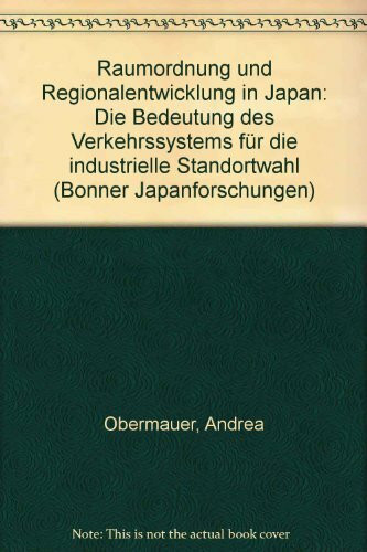 Raumordnung und Regionalentwicklung in Japan. Die Bedeutung des Verkehrssystems für die Industrielle Standortwahl