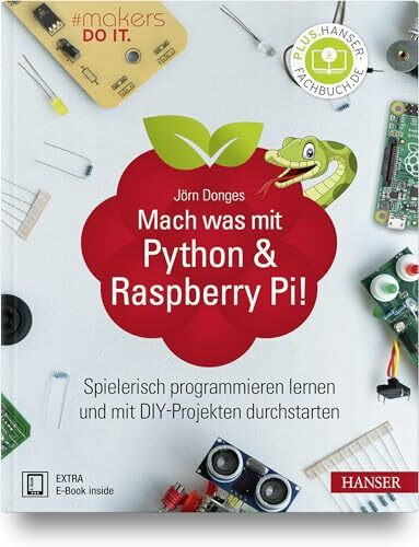 Mach was mit Python & Raspberry Pi!: Spielerisch programmieren lernen und mit DIY-Projekten durchstarten