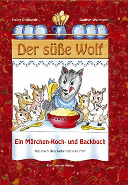 Der süße Wolf: Märchen-, Koch- und Backbuch für Kinder