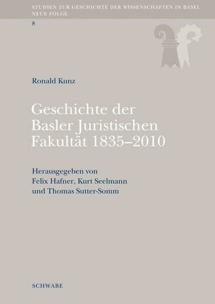Geschichte der Basler Juristischen Fakultät 1835-2010 (Studien zur Geschichte der Wissenschaften in Basel. Neue Folge.)