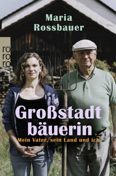 Großstadtbäuerin: Mein Vater, sein Land und ich