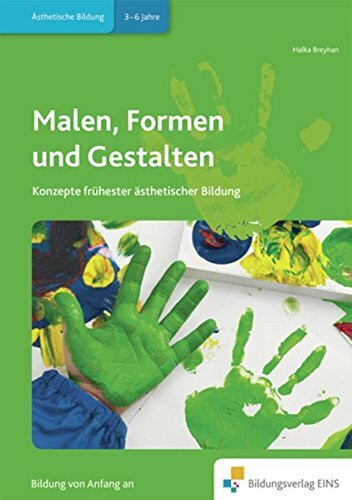 Malen, Formen und Gestalten: Konzepte frühester ästhetischer Bildung Handbuch (Handbücher für die frühkindliche Bildung)