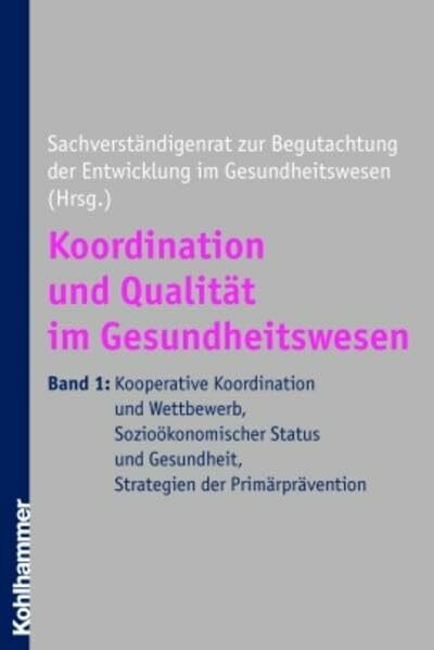 Koordination und Qualität im Gesundheitswesen: Band I: Kooperative Koordination und Wettbewerb, Sozioökonomischer Status und Gesundheit, Strategien der Primärprävention. Stand: Juli 2005