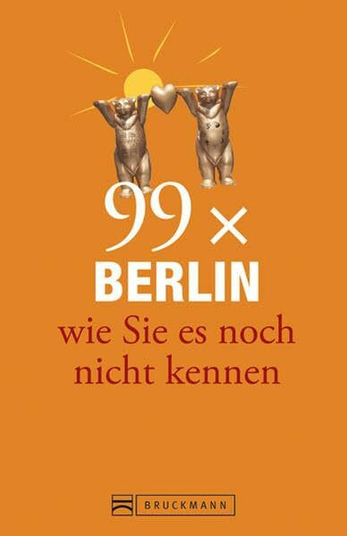 Berlin Stadtführer: 99x Berlin wie Sie es noch nicht kennen - der besondere Reiseführer für Berlin mit Geheimtipps und Sehenswürdigkeiten. Ideal geeignet für junge Leute. (Reiseführer 99 x)