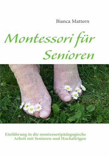 Montessori für Senioren: Einführung in die montessoripädagogische Arbeit mit Senioren und Hochaltrigen