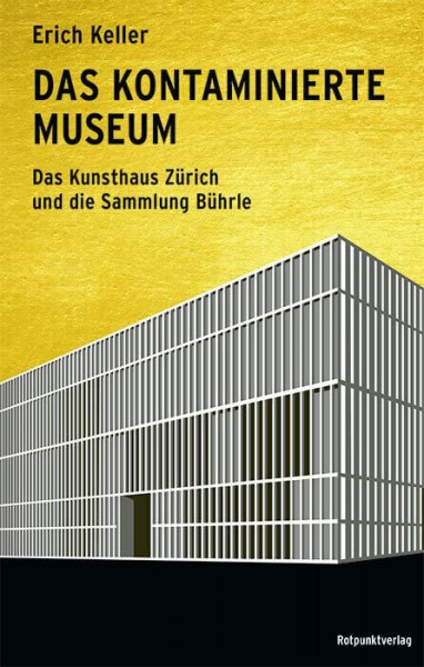Das kontaminierte Museum: Das Kunsthaus Zürich und die Sammlung Bührle