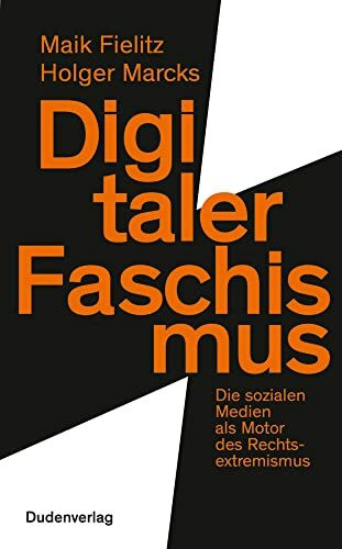 Digitaler Faschismus: Die sozialen Medien als Motor des Rechtsextremismus (Duden - Sachbuch)