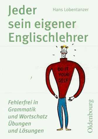 Jeder sein eigener Englischlehrer: Fehlerfrei in Grammatik und Wortschatz. Übungen und Lösungen