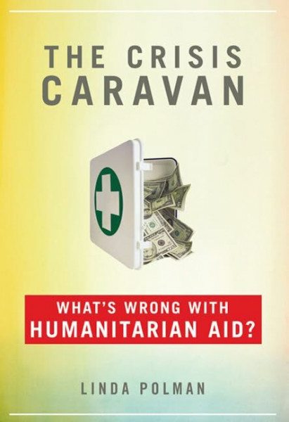 The Crisis Caravan: What's Wrong With Humanitarian Aid?
