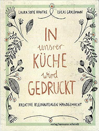 In unsrer Küche wird gedruckt: Kreative Kleinauflagen handgemacht In unsrer Küche wird gedruckt: Kreative Kleinauflagen handgemacht