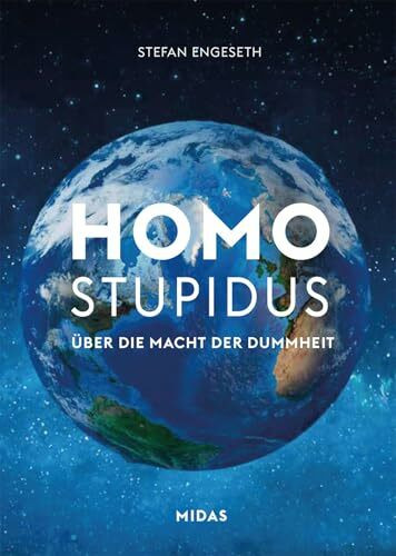 Homo Stupidus: Über die Macht der Dummheit (Midas Sachbuch) Wie wir sie für eine bessere Zukunft nutzen und aus der Geschichte der Menschheit lernen. Anregungen zum gesellschaftlichen Wandel