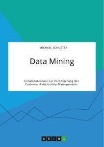 Data Mining. Einsatzpotenziale zur Verbesserung des Customer-Relationship-Managements