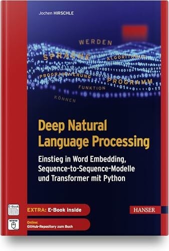 Deep Natural Language Processing: Einstieg in Word Embedding, Sequence-to-Sequence-Modelle und Transformer mit Python