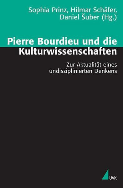 Pierre Bourdieu und die Kulturwissenschaften: Zur Aktualität eines undisziplinierten Denkens (Theorie und Methode)