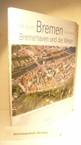 Bremen, Bremerhaven und die Weser. Der Blick von oben