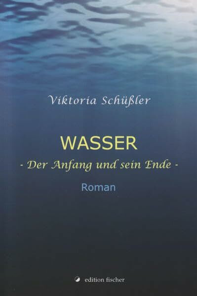 Wasser. Der Anfang und sein Ende: Roman