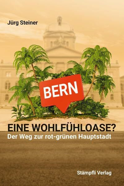 Bern - eine Wohlfühloase?: Der Weg zur rot-grünen Hauptstadt