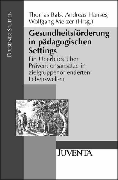 Gesundheitsförderung in pädagogischen Settings: Ein Überblick über Präventionsansätze in zielgruppenorientierten Lebenswelten (Dresdner Studien zur Erziehungswissenschaft und Sozialforschung)