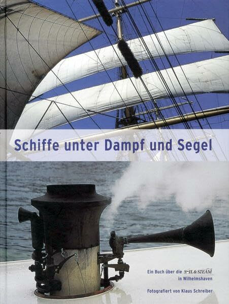 Schiffe unter Dampf und Segel: Ein Buch über die "Sail & Steam"