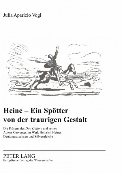 Heine – Ein Spötter von der traurigen Gestalt: Die Präsenz des «Don Quijote» und seines Autors Cervantes im Werk Heinrich Heines: Deutungsanalysen und ... (Moderne Geschichte Und Politik, Band 4)