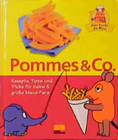 Hier kocht die Maus - Pommes & Co. - Rezepte, Tipps und Tricks für kleine & große Maus-Fans
