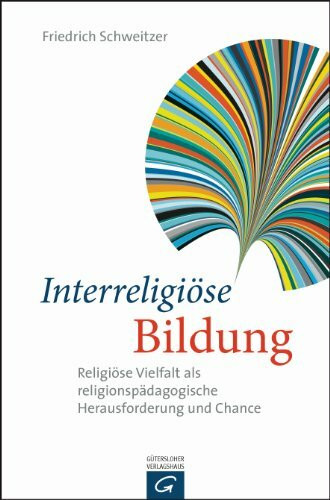 Interreligiöse Bildung: Religiöse Vielfalt als religionspädagogische Herausforderung und Chance