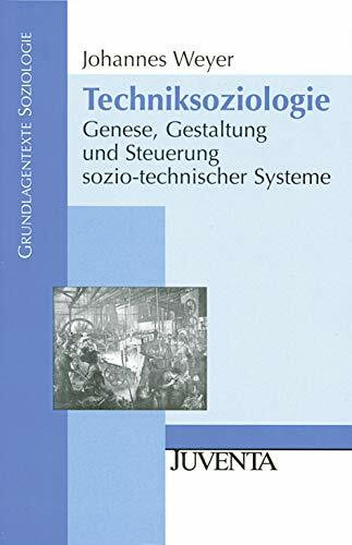 Techniksoziologie: Genese, Gestaltung und Steuerung sozio-technischer Systeme (Grundlagentexte Soziologie)