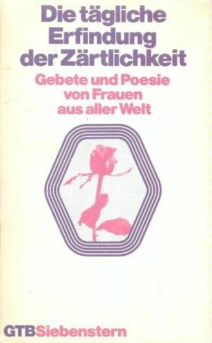 Die tägliche Erfindung der Zärtlichkeit. Gebete und Poesie von Frauen aus aller Welt.