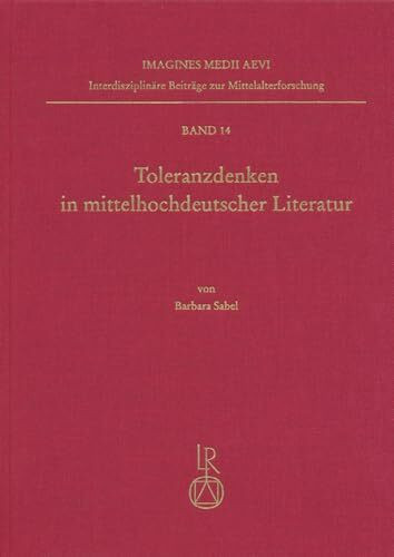 Toleranzdenken in mittelhochdeutscher Literatur: Diss. (Imagines Medii Aevi. Interdisziplinäre Beiträge zur Mittelalterforschung, Band 14)