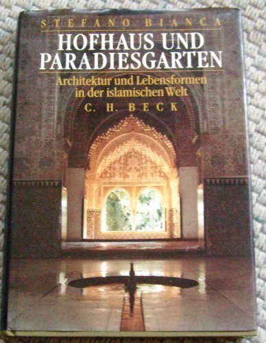 Hofhaus und Paradiesgarten: Architektur und Lebensformen in der islamischen Welt