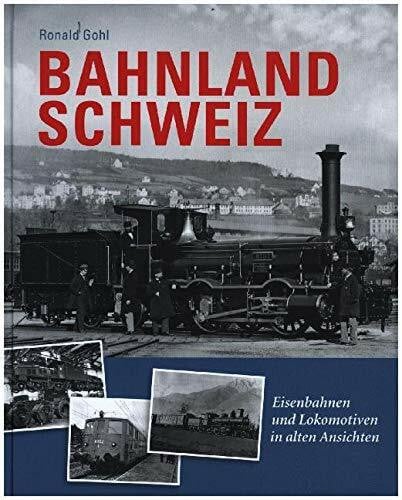 Bahnland Schweiz: Eisenbahnen und Lokomotiven in alten Ansichten