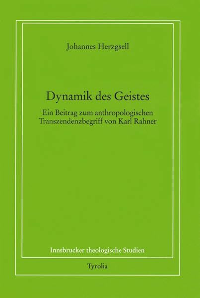 Dynamik des Geistes: Ein Beitrag zum anthropologischen Transzendenzbegriff von Karl Rahner (Innsbrucker theologische Studien)