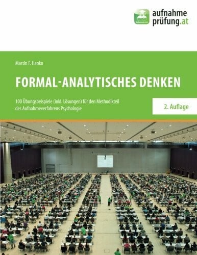 Formal-analytisches Denken: 100 Übungsbeispiele (inkl. Lösungen) für den Methodikteil des Aufnahmeverfahrens Psychologie