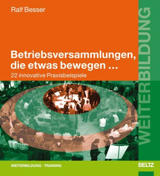 Betriebsversammlungen, die etwas bewegen ...: 22 innovative Praxisbeispiele (Beltz Weiterbildung: Fachbuch)