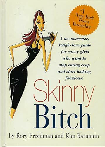 Skinny Bitch: A No-Nonsense, Tough-Love Guide for Savvy Girls Who Want To Stop Eating Crap and Start Looking Fabulous!