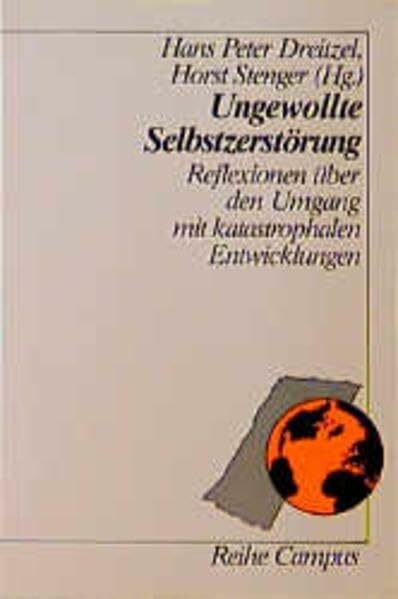 Ungewollte Selbstzerstörung: Reflexionen über den Umgang mit katastrophalen Entwicklungen (Reihe Campus)