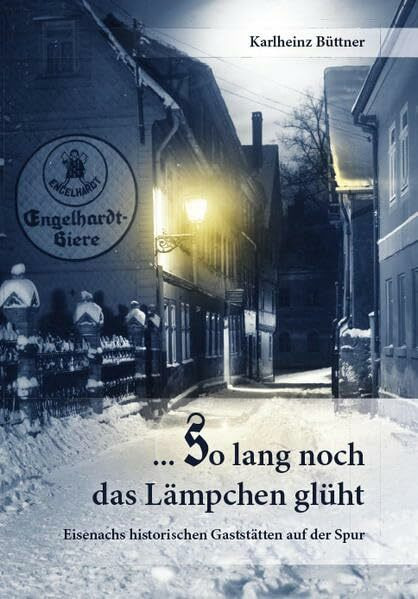... so lang noch das Lämpchen glüht: Eisenachs historischen Gaststätten auf der Spur