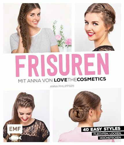 FRISUREN mit Anna von Lovethecosmetics: 40 easy Styles: Flechten, Locken, Hochstecken: 50 easy Styles: Flechten, Locken, Hochstecken