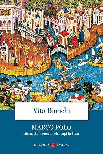 Marco Polo. Storia del mercante che capì la Cina (Economica Laterza)
