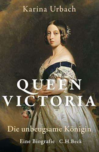 Queen Victoria: Die unbeugsame Königin. Eine Biografie: Die unbeugsame Königin. Eine Biographie