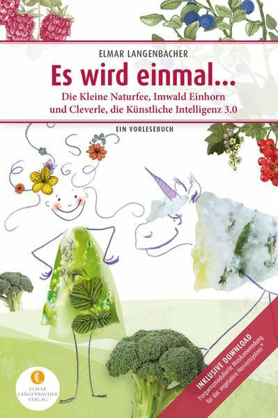 Es wird einmal...: Die Kleine Naturfee, Imwald Einhorn und Cleverle, die Künstliche Intelligenz 3.0