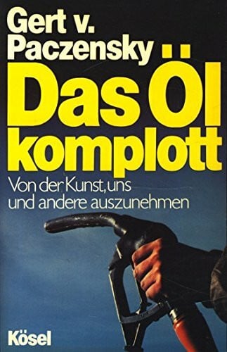 Das Ölkomplott. Von der Kunst uns und andere auszunehmen