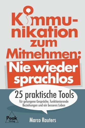 Kommunikation zum Mitnehmen: Nie wieder sprachlos. 25 praktische Tools für gelungene Gespräche, funktionierende Beziehungen und ein besseres Leben | + 5 Mentaltechniken für mehr kommun. Souveränität