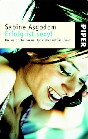 Erfolg ist sexy!: Die weibliche Formel für mehr Lust im Beruf: Die weibliche Formel für mehr Lust auf Beruf (Piper Taschenbuch, Band 3305)