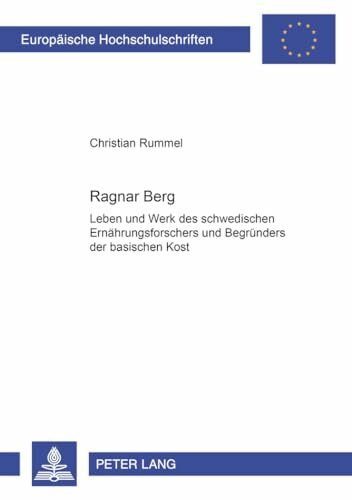 Ragnar Berg: Leben und Werk des schwedischen Ernährungsforschers und Begründers der basischen Kost (Europäische Hochschulschriften / European ... Universitaires Européennes, Band 10)