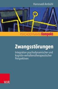 Zwangsstörungen - Integration psychodynamischer und kognitiv-verhaltenstherapeutischer Perspektiven