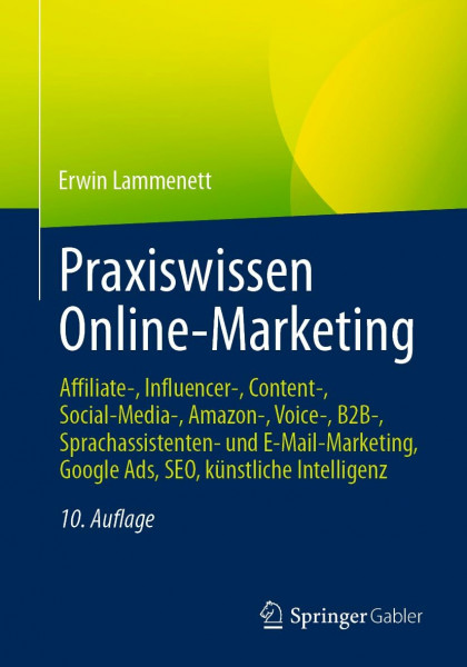 Praxiswissen Online-Marketing: Affiliate-, Influencer-, Content-, Social-Media-, Amazon-, Voice-, B2B-, Sprachassistenten- und E-Mail-Marketing, Google Ads, SEO, künstliche Intelligenz