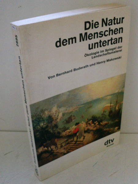 Die Natur dem Menschen untertan: Ökologie im Spiegel der Landschaftsmalerei (dtv - Kunst)