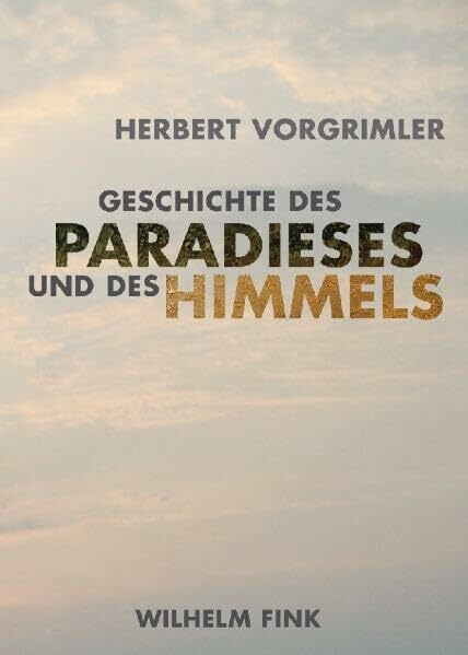 Geschichte des Paradieses und des Himmels: Mit einem Exkurs über Utopie