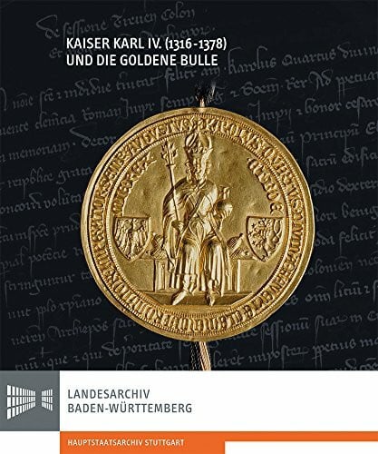 Kaiser Karl IV. (1316-1378) und die Goldene Bulle: Begleitbuch und Katalog zur Ausstellung des Landesarchivs Baden-Württemberg, Hauptstaatsarchiv ... des Landesarchivs Baden-Württemberg)